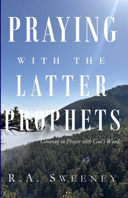 Book cover of Praying with the Latter Prophets: Growing in Prayer with God's Word by Sweeney, R. a.