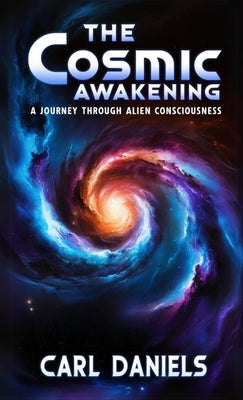 Book cover of The Cosmic Awakening: A Journey Through Alien Consciousness by Daniels, Carl