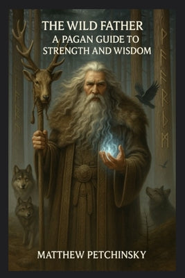 Book cover of The Wild Father: A Pagan Guide to Strength and Wisdom by Petchinsky, Matthew