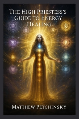 Book cover of The High Priestess's Guide to Energy Healing by Petchinsky, Matthew