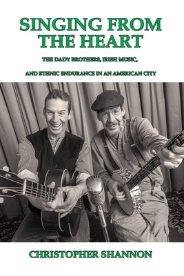 Book cover of Singing From The Heart: The Dady Brothers, Irish Music, and Ethnic Endurance in an American City by Shannon, Christopher