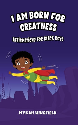 Book cover of I Am Born for Greatness: Affirmations for Black Boys by Wingfield, Mykah