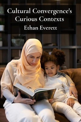 Book cover of Cultural Convergence's Curious Contexts: Illuminating multicultural society's integration challenges via cross-cultural storytelling by Everett, Ethan