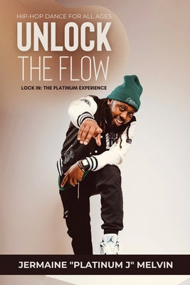 Book cover of Hip-Hop Dance for All Ages Unlock the Flow: Lock In: The Platinum Experience by Melvin, Jermaine