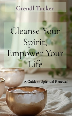 Cleanse Your Spirit, Empower Your Life: A Guide to Spiritual Renewal