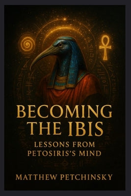 Book cover of Becoming the Ibis: Lessons from Petosiris's Mind by Petchinsky, Matthew