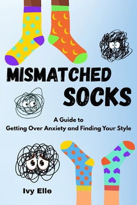 Mismatched Socks: Getting Over Anxiety, Embracing Your Weird, and Finding Your Own Style