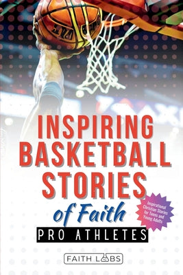 Inspiring Basketball Stories of Faith from Pro Athletes: Inspirational Christian Stories for Young Readers by Faithlabs book cover