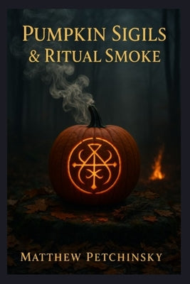 Book cover of Pumpkin Sigils & Ritual Smoke by Petchinsky, Matthew