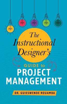 The Instructional Designer's Guide to Project Management by Guieswende Rouamba book cover