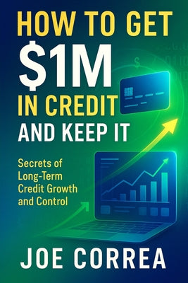 How to Get $1M in Credit and Keep It: Secrets of Long-Term Credit Growth and Control by Joe Correa book cover