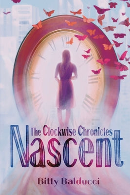 Book cover of The Clockwise Chronicles: Nascent by Balducci, Bitty