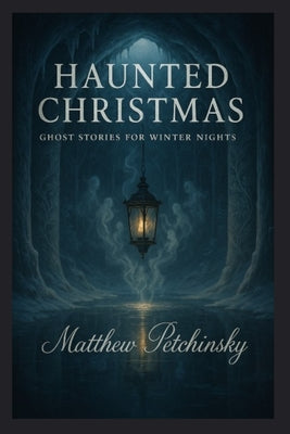 Haunted Christmas: Ghost Stories for Winter Nights by Matthew Petchinsky book cover