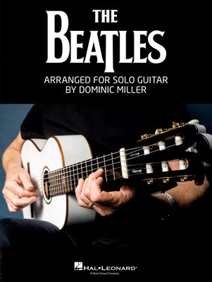 Book cover of The Beatles Arranged for Solo Guitar by Dominic Miller Songbook Guitar Tab Sheet Music Book for Students Teachers and Fans Acoustic Electric Classical by Beatles