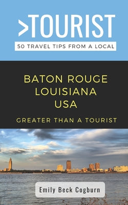Book cover of Greater Than a Tourist- Baton Rouge Louisiana USA: 50 Travel Tips from a Local by Pierce, Doreen