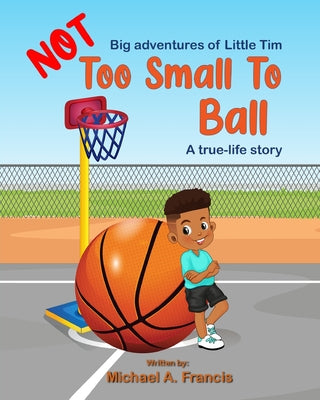 Book cover of Too Small to Ball? A true-life story by Francis, Michael A.