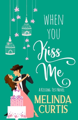 Book cover of When You Kiss Me: A Laugh Out Loud Romantic Comedy by Curtis, Melinda