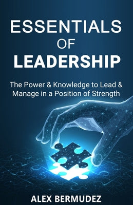 Essentials of Leadership: The Power & Knowledge to lead & Manage in a Position of Strength