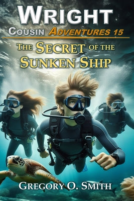 Book cover of The Secret of the Sunken Ship: A fun and exciting mystery adventure for children and teens ages 8-14 by Smith, Gregory O.