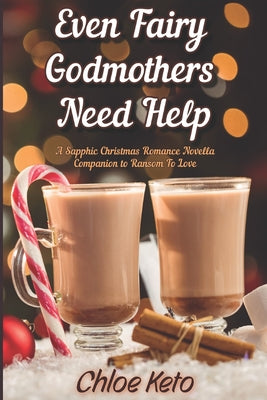 Even Fairy Godmothers Need Help: A Holiday Sapphic Novella Companion to "Ransom To Love"