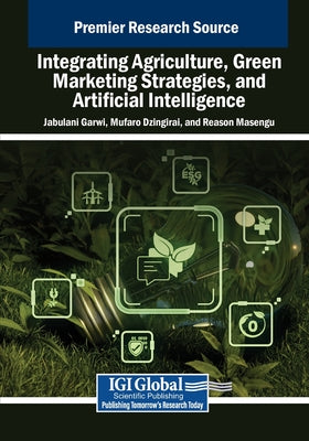 Book cover of Integrating Agriculture, Green Marketing Strategies, and Artificial Intelligence by Garwi, Jabulani