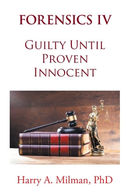 Forensics IV: Guilty Until Proven Innocent by Harry A. Milman book cover
