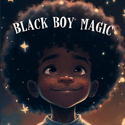Black Boy Magic: Poetic Picture book speaks to the unique potential of Young Black Boys. by Tex Stanly book cover