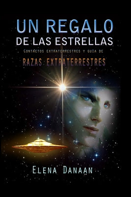 Book cover of Un Regalo de Las Estrellas: Contactos extraterrestres y gu by Danaan, Elena