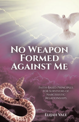 Book cover of No Weapon Formed Against Me: Faith-Based Principles for Survivors of Narcissistic Relationships by Vale, Elijah