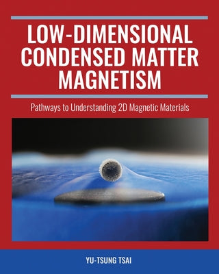 Book cover of Low-Dimensional Condensed Matter Magnetism: Pathways to Understanding 2D Magnetic Materials by Yu-Tsung Tsai