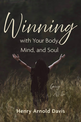 Book cover of Winning with Your Body, Mind, and Soul: Going All in by Davis, Henry Arnold