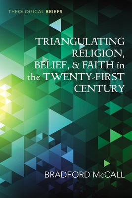 Book cover of Triangulating Religion, Belief, and Faith in the Twenty-First Century by McCall, Bradford