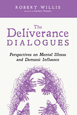 Book cover of The Deliverance Dialogues: Perspectives on Mental Illness and Demonic Influence by Willis, Robert