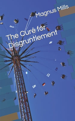 Book cover of The Cure for Disgruntlement by Mills, Magnus