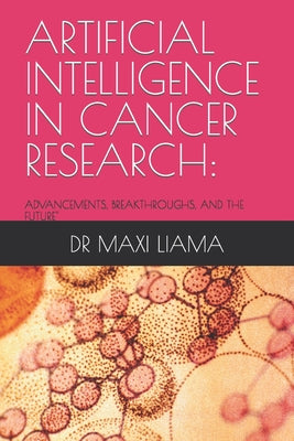 Artificial Intelligence in Cancer Research: Advancements, Breakthroughs, and the Future"