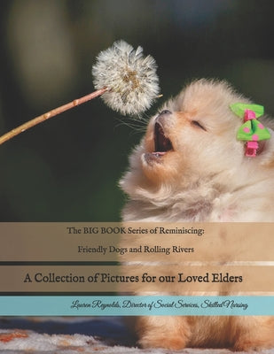 Book cover of The BIG BOOK Series of Reminiscing: Friendly Dogs and Rolling Rivers: A Collection of Pictures for our Loved Elders by Reynolds, Lauren C.