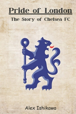 Book cover of Pride of London: The Story of Chelsea FC by Ishikawa, Alex