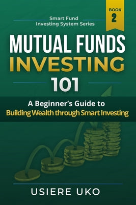Mutual Funds Investing 101: A Beginner's Guide to Building Wealth Through Smart Investing