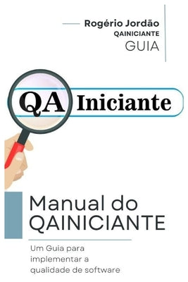 Book cover of Manual do QAINICIANTE: Um Guia para implementar a qualidade de software by Jord