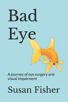 Book cover of Bad Eye: A journey of eye surgery and visual impairment by Fisher, Susan