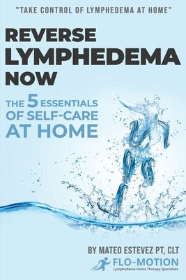 Reverse Lymphedema Now: The 5 Essentials of Self-Care at Home by Mateo Estevez book cover