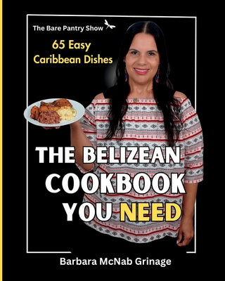 Book cover of The Belizean Cookbook You Need: 65 Easy Caribbean Dishes by Grinage, Barbara McNab