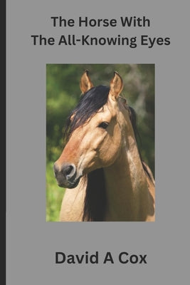Book cover of The Horse With The All-Knowing Eye: A timeless love story by Cox, David a.