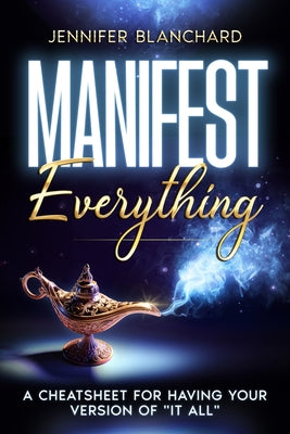 Book cover of Manifest Everything: A Cheatsheet For Having Your Version of "It All" by Blanchard, Jennifer