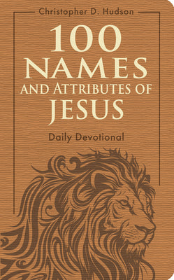 Book cover of 100 Names and Attributes of Jesus Daily Devotional by Hudson, Christopher D.