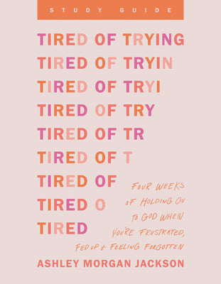 Book cover of Tired of Trying Study Guide: Four Weeks of Holding on to God When You're Frustrated, Fed Up, and Feeling Forgotten by Jackson, Ashley Morgan