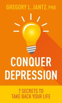 Book cover of Conquer Depression: 7 Secrets to Take Back Your Life by Jantz Ph. D. Gregory L.