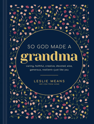 Book cover of So God Made a Grandma: Caring, Faithful, Creative, Devoted, Wise, Generous, Resilient--Just Like You by Means, Leslie