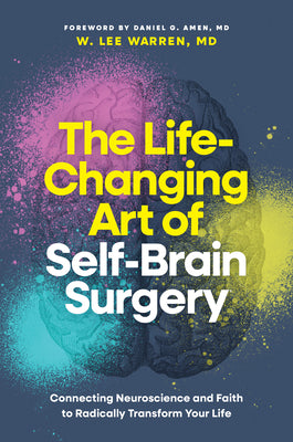 Book cover of The Life-Changing Art of Self-Brain Surgery: Connecting Neuroscience and Faith to Radically Transform Your Life by Warren MD W. Lee