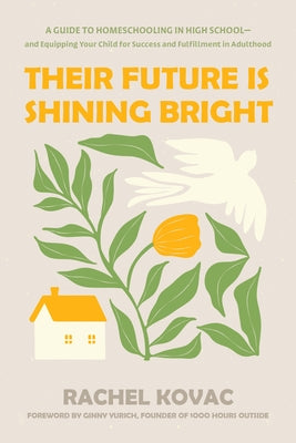 Their Future Is Shining Bright: A Guide to Homeschooling in High School -- And Equipping Your Child for Success and Fulfillment in Adulthood by Kovac, Rachel book cover